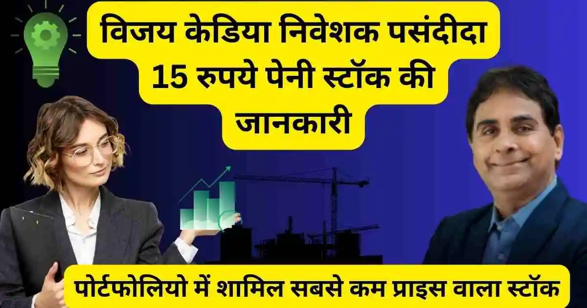 विजय केडिया निवेशक पसंदीदा 15 रुपये पेनी स्टॉक की जानकारी,पोर्टफोलियो में शामिल सबसे कम प्राइस वाला स्टॉक,Patel Engineering Share News Today