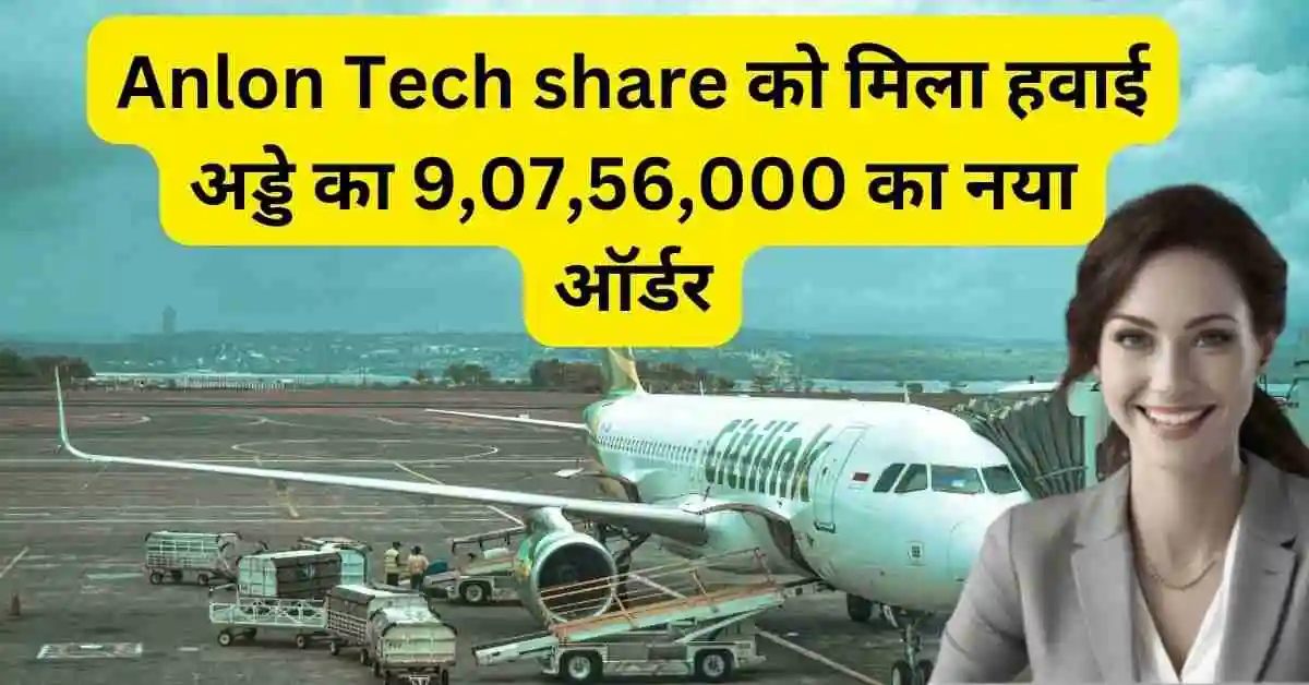 Anlon Tech share को मिला हवाई अड्डे का 9,07,56,000 का नया ऑर्डर