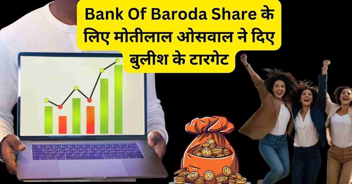 Bank Of Baroda Share के लिए मोतीलाल ओसवाल ने दिए बुलीश के टारगेट, नई स्कीम को भी लॉन्च किया।