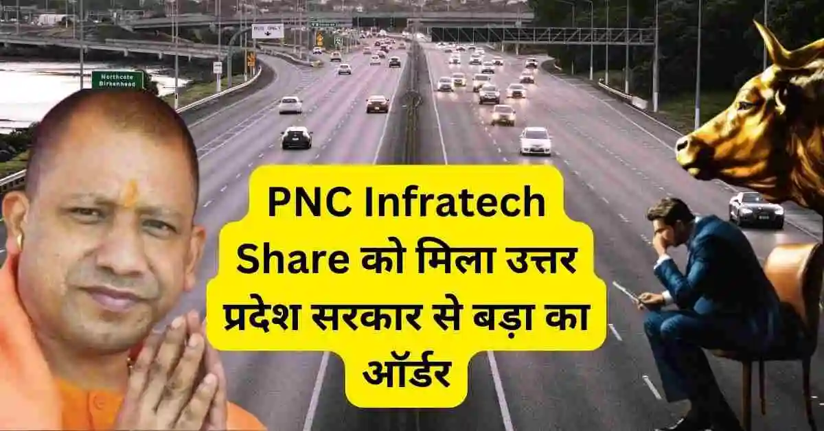 PNC Infratech Share को मिला उत्तर प्रदेश सरकार से बड़ा का ऑर्डर।