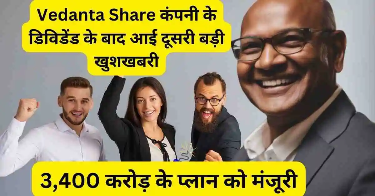 Vedanta Share कंपनी के डिविडेंड के बाद आई दूसरी बड़ी खुशखबरी,3,400 करोड़ के प्लान को मंजूरी