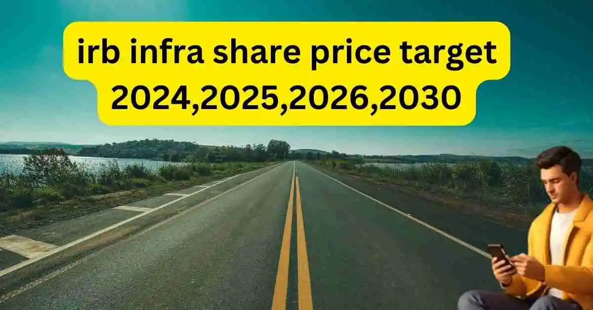 irb infra share price target 2024,2025,2026,2030 तक की जानकारी। आईआरबी इंफ्रा शेयर प्राइस टारगेट 2024,2025,2026,2030