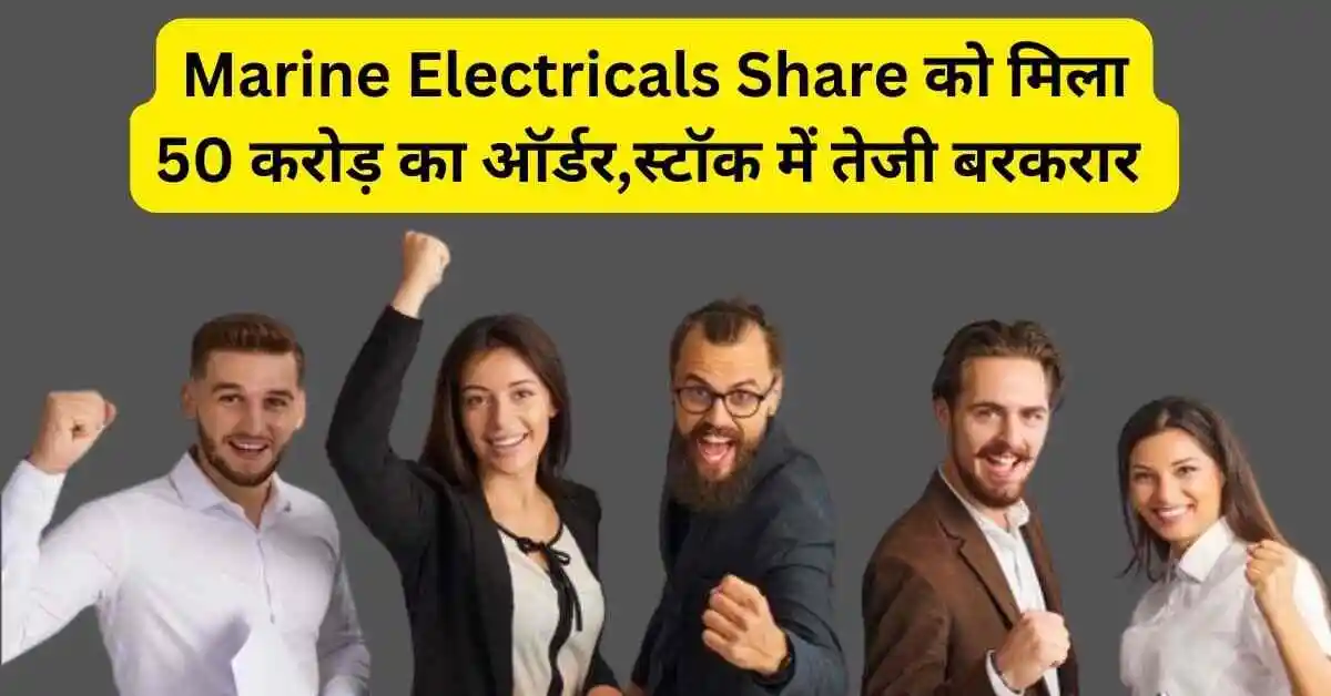 Marine Electricals Share को मिला 50 करोड़ का ऑर्डर,स्टॉक में तेजी बरकरार 