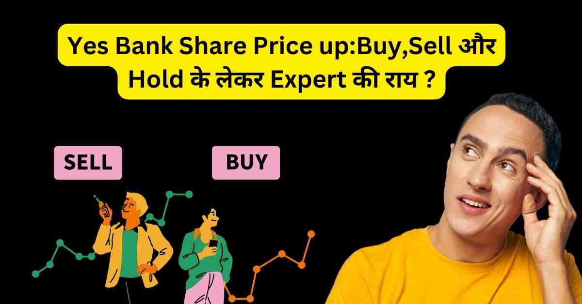 Yes Bank Share Price up:Buy,Sell और Hold के लेकर Expert की राय ?