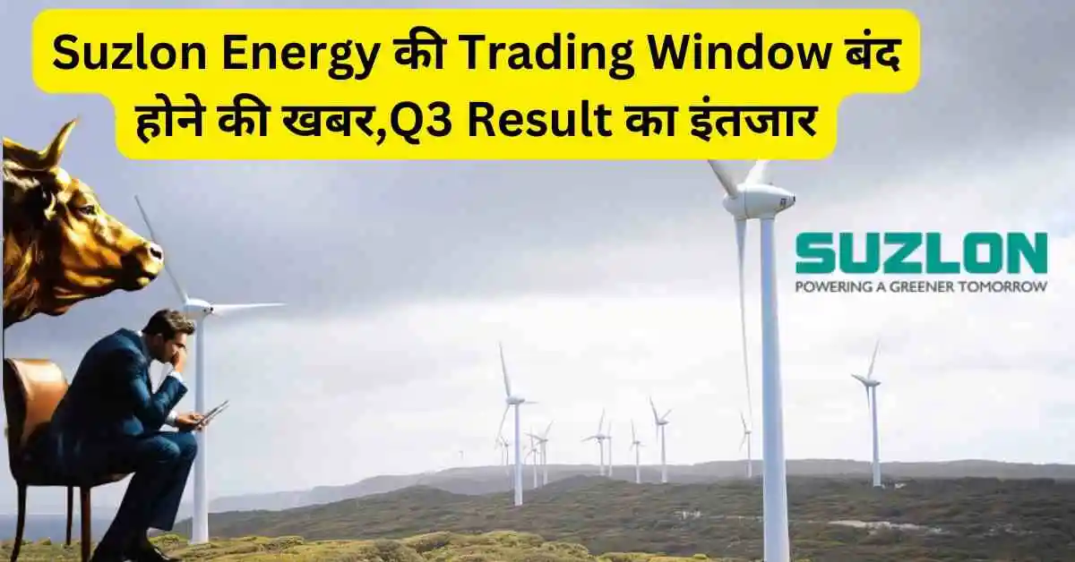 Suzlon Energy की Trading Window बंद होने की खबर,Q3 Result का इंतजार