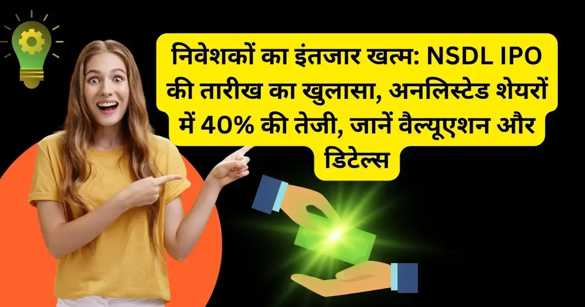 निवेशकों का इंतजार खत्म: NSDL IPO की तारीख का खुलासा, अनलिस्टेड शेयरों में 40% की तेजी, जानें वैल्यूएशन और डिटेल्स