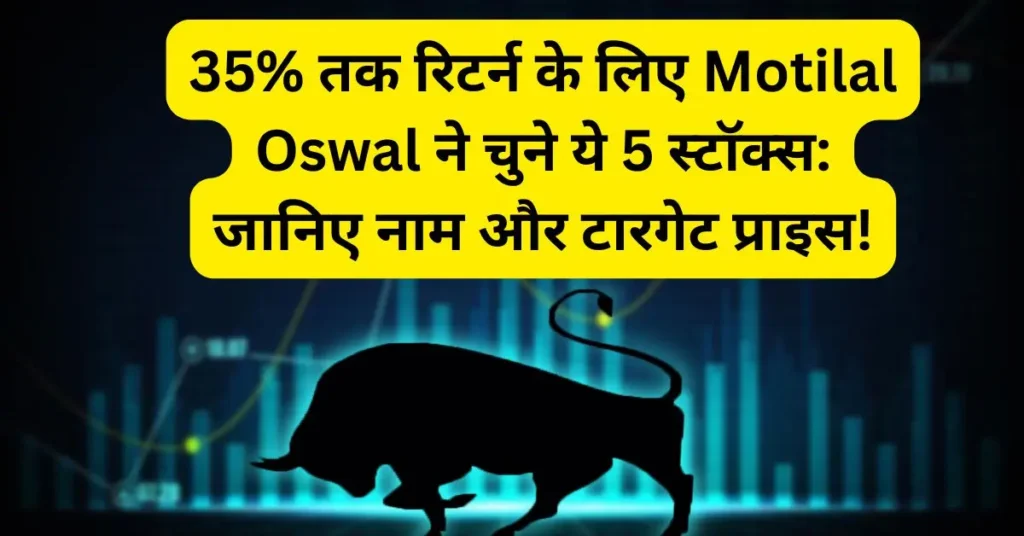 35% तक रिटर्न के लिए Motilal Oswal ने चुने ये 5 स्टॉक्स: जानिए नाम और टारगेट प्राइस!