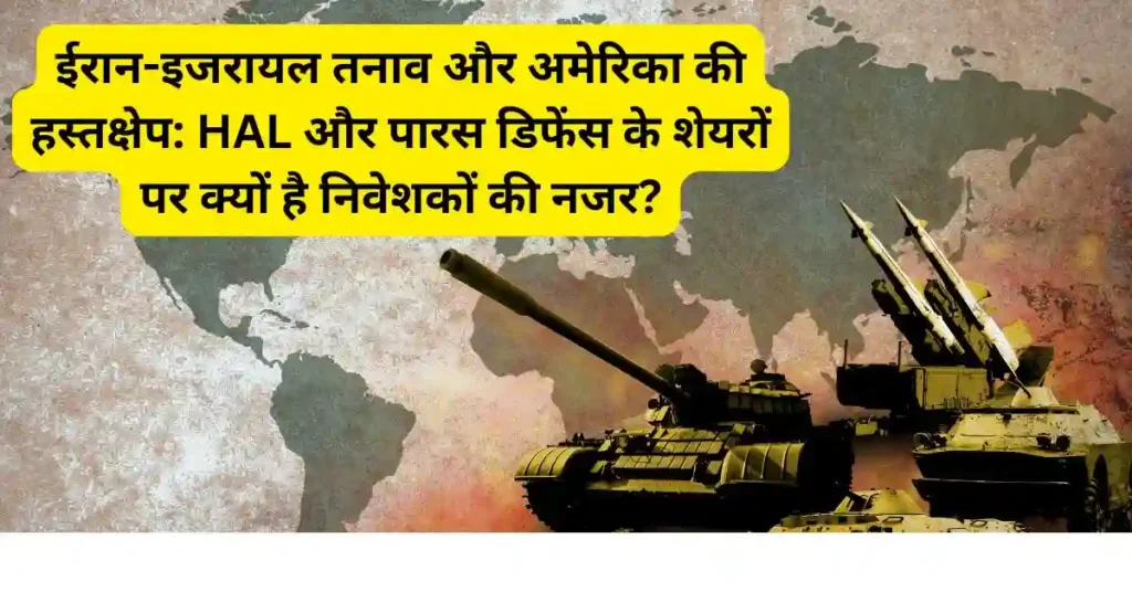 ईरान-इजरायल तनाव और अमेरिका की हस्तक्षेप: HAL और पारस डिफेंस के शेयरों पर क्यों है निवेशकों की नजर?