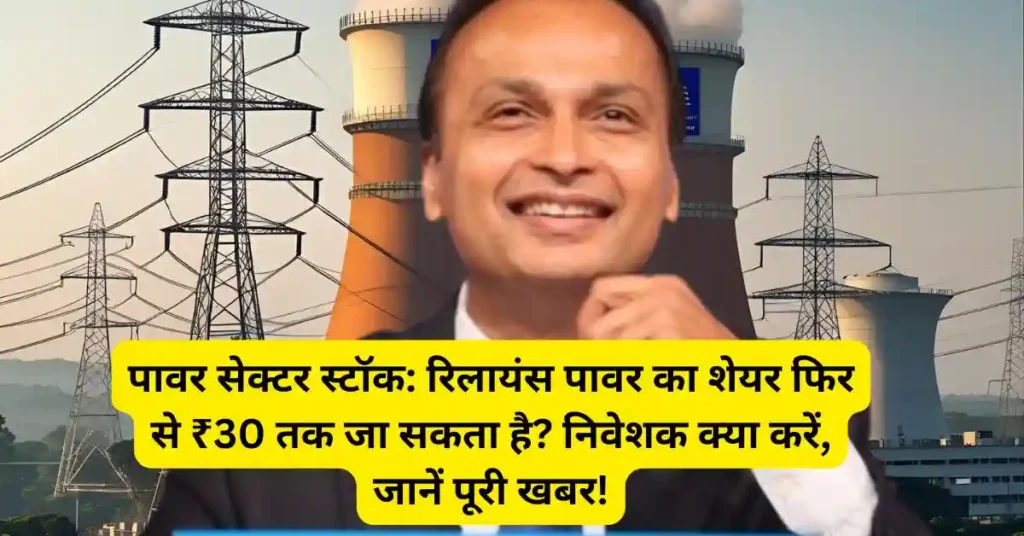 पावर सेक्टर स्टॉक: रिलायंस पावर का शेयर फिर से ₹30 तक जा सकता है? निवेशक क्या करें, जानें पूरी खबर!
