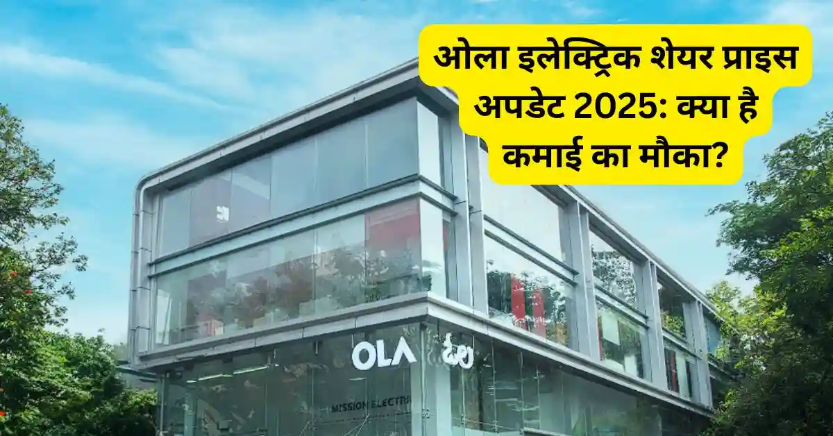 ओला इलेक्ट्रिक शेयर प्राइस अपडेट 2025: क्या है कमाई का मौका?