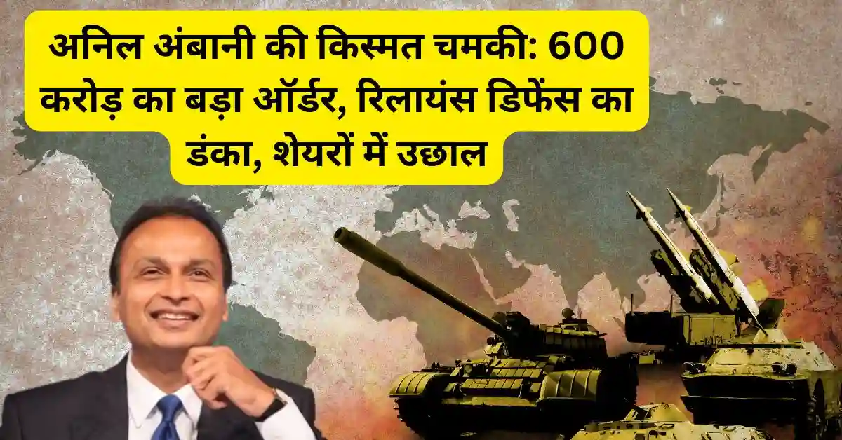 अनिल अंबानी की किस्मत चमकी: 600 करोड़ का बड़ा ऑर्डर, रिलायंस डिफेंस का डंका, शेयरों में उछाल