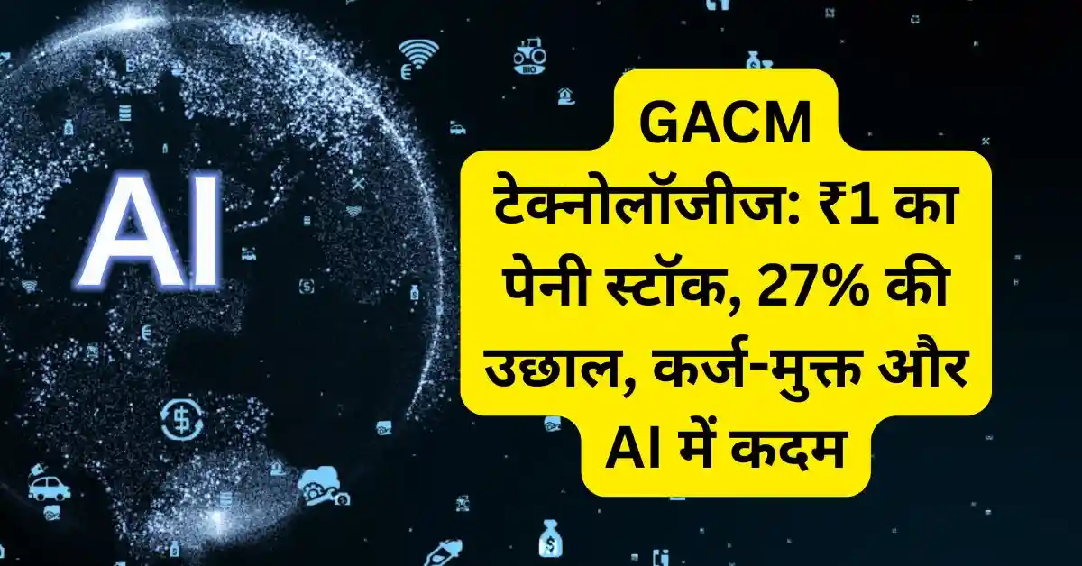 GACM टेक्नोलॉजीज: ₹1 का पेनी स्टॉक, 27% की उछाल, कर्ज-मुक्त और AI में कदम