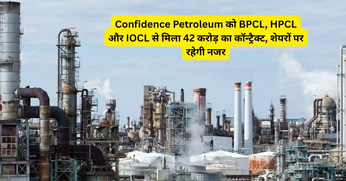 Confidence Petroleum को BPCL, HPCL और IOCL से मिला 42 करोड़ का कॉन्ट्रैक्ट, शेयरों पर रहेगी नजर