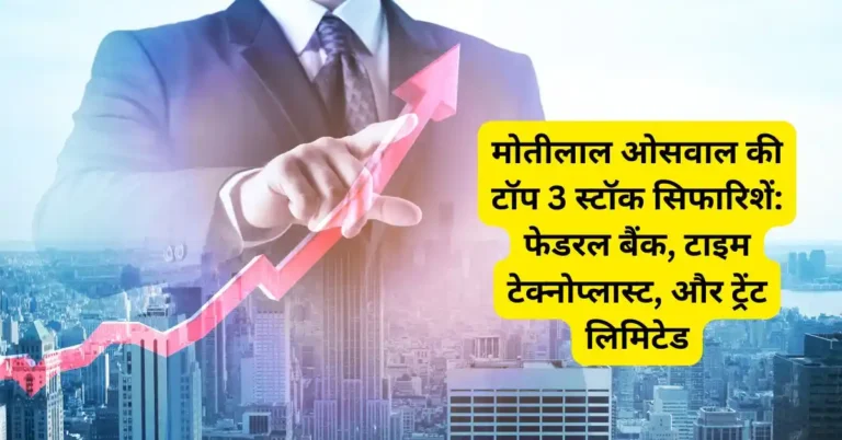 मोतीलाल ओसवाल की टॉप 3 स्टॉक सिफारिशें: फेडरल बैंक, टाइम टेक्नोप्लास्ट, और ट्रेंट लिमिटेड