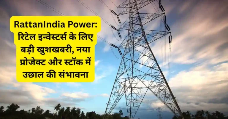 RattanIndia Power: रिटेल इन्वेस्टर्स के लिए बड़ी खुशखबरी, नया प्रोजेक्ट और स्टॉक में उछाल की संभावना