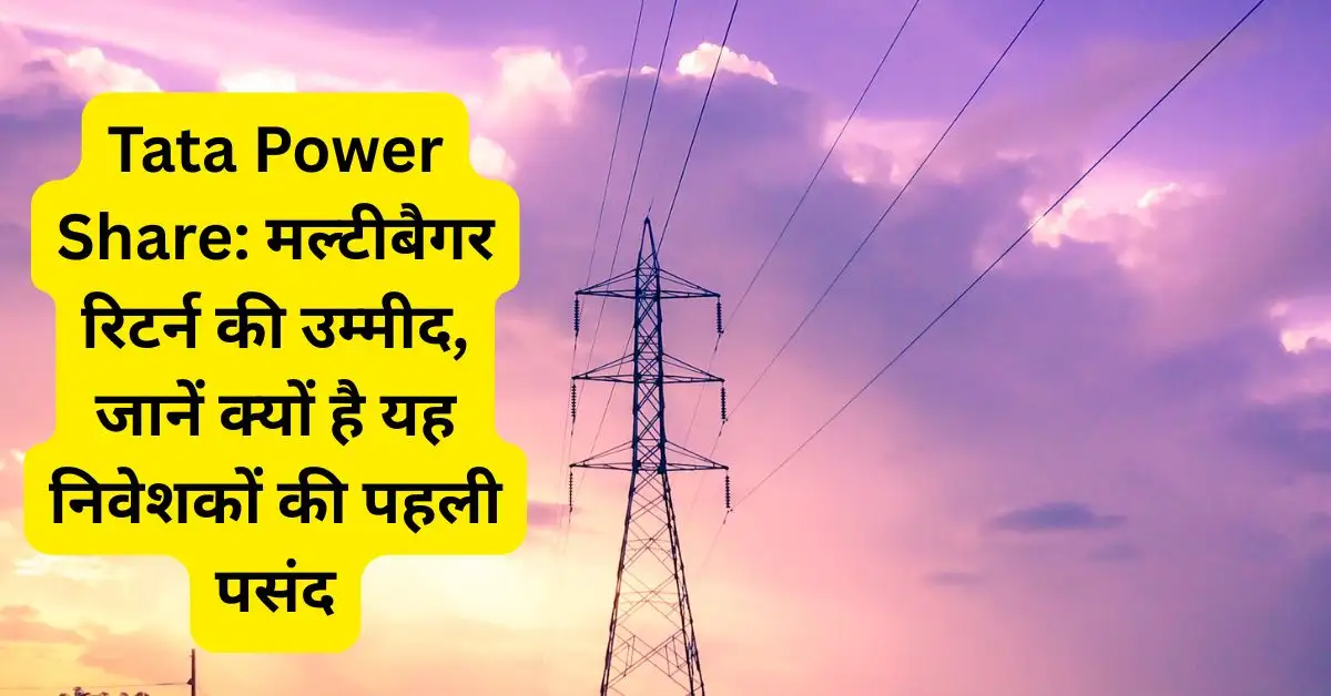 Tata Power Share: मल्टीबैगर रिटर्न की उम्मीद, जानें क्यों है यह निवेशकों की पहली पसंद
