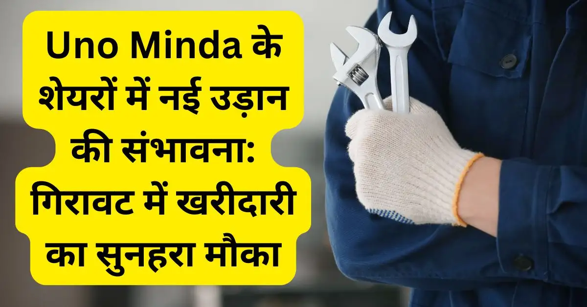 Uno Minda के शेयरों में नई उड़ान की संभावना: गिरावट में खरीदारी का सुनहरा मौका