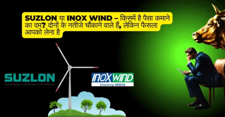 Suzlon या Inox Wind – किसमें है पैसा कमाने का दम? दोनों के नतीजे चौंकाने वाले हैं, लेकिन फैसला आपको लेना है