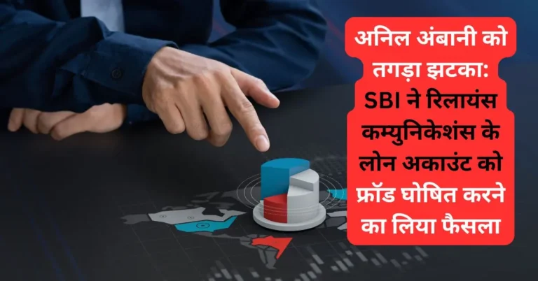अनिल अंबानी को तगड़ा झटका: SBI ने रिलायंस कम्युनिकेशंस के लोन अकाउंट को फ्रॉड घोषित करने का लिया फैसला