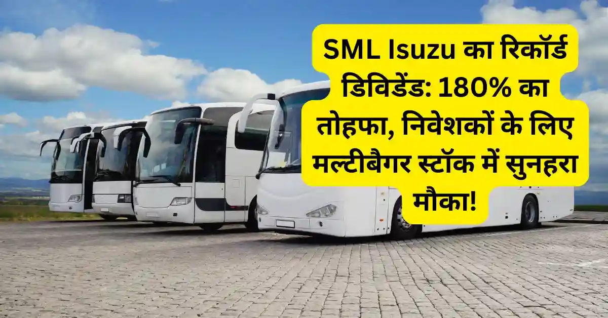 SML Isuzu का रिकॉर्ड डिविडेंड: 180% का तोहफा, निवेशकों के लिए मल्टीबैगर स्टॉक में सुनहरा मौका!