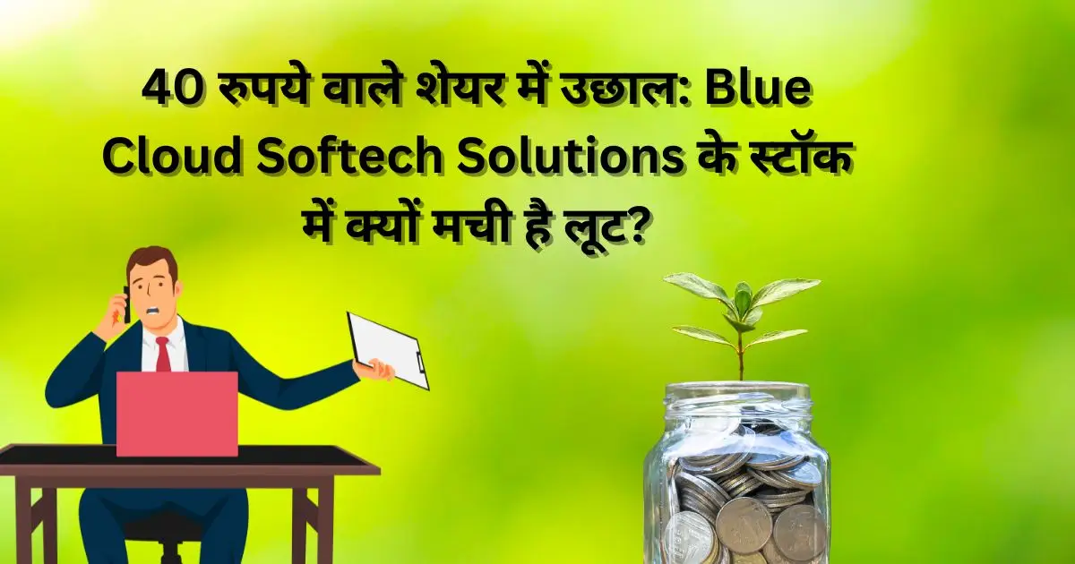 40 रुपये वाले शेयर में उछाल: Blue Cloud Softech Solutions के स्टॉक में क्यों मची है लूट?