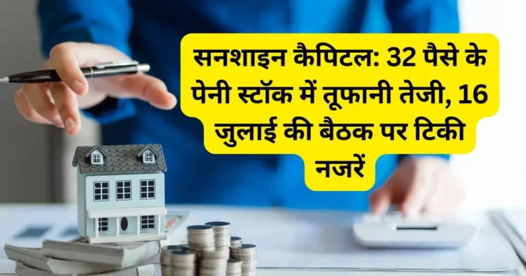 सनशाइन कैपिटल: 32 पैसे के पेनी स्टॉक में तूफानी तेजी, 16 जुलाई की बैठक पर टिकी नजरें