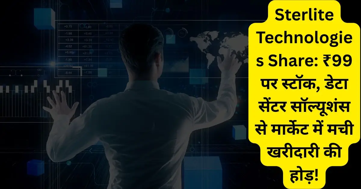 Sterlite Technologies Share: ₹99 पर स्टॉक, डेटा सेंटर सॉल्यूशंस से मार्केट में मची खरीदारी की होड़!
