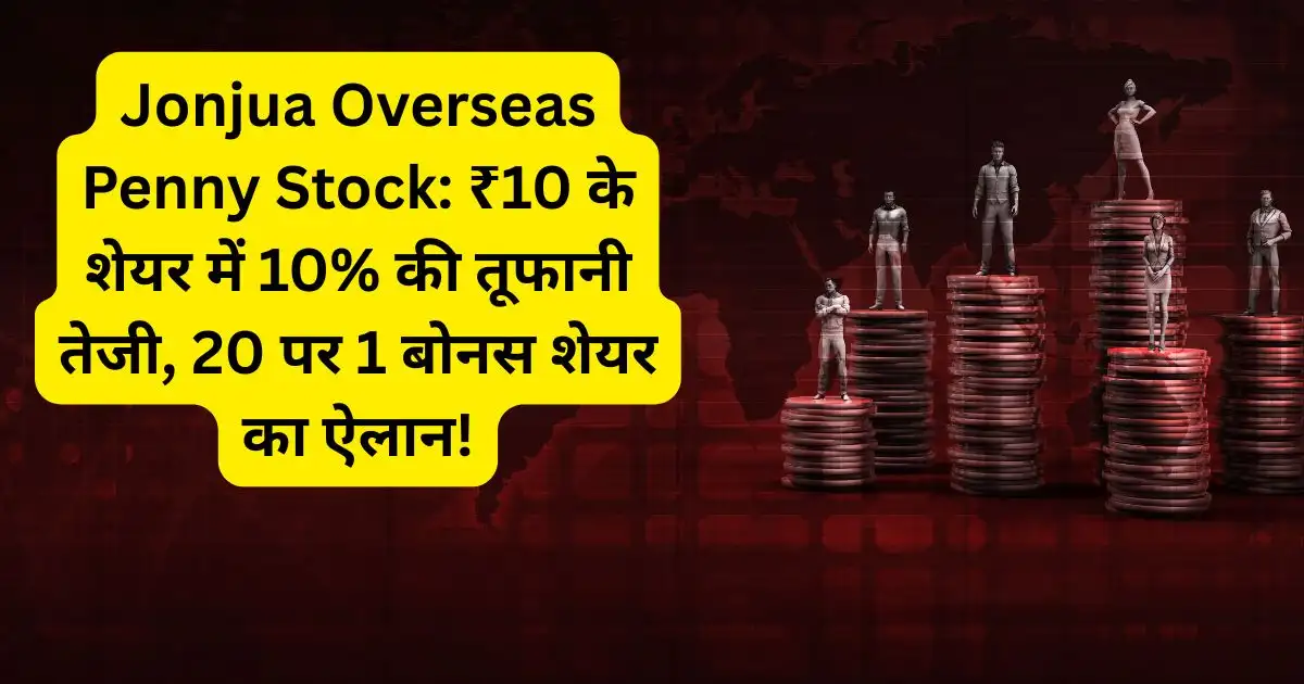 Jonjua Overseas Penny Stock: ₹10 के शेयर में 10% की तूफानी तेजी, 20 पर 1 बोनस शेयर का ऐलान!