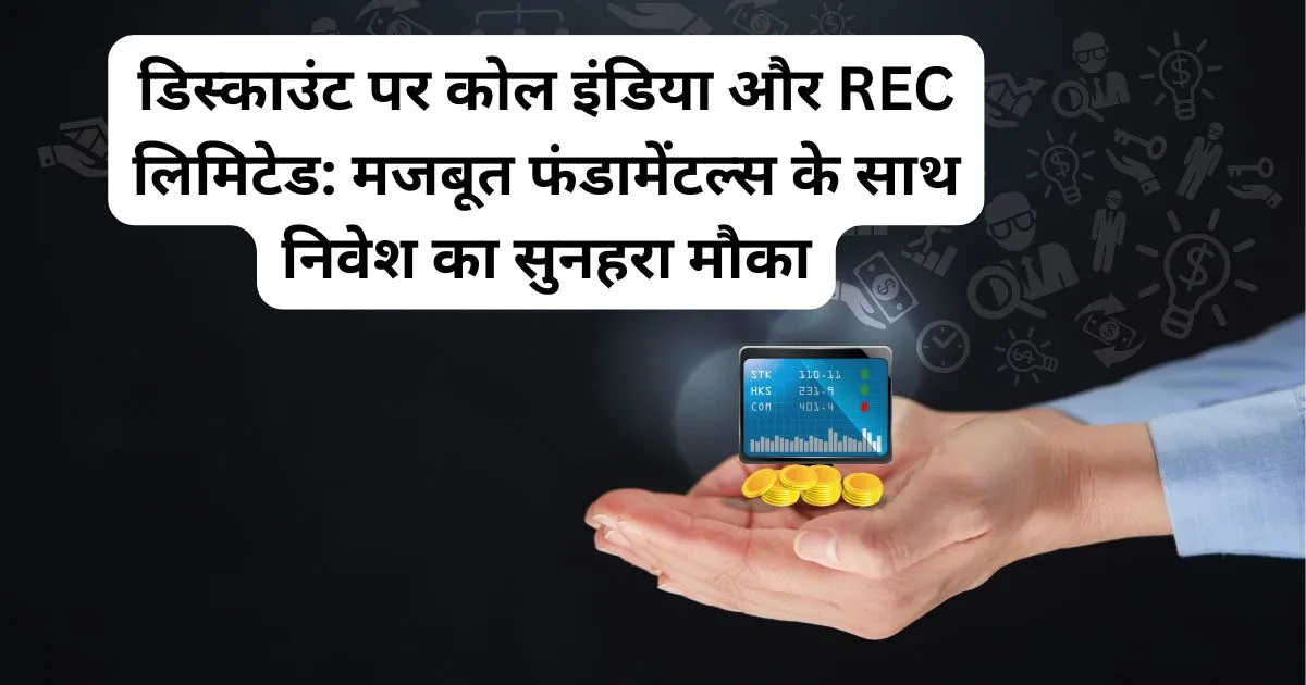 डिस्काउंट पर कोल इंडिया और REC लिमिटेड: मजबूत फंडामेंटल्स के साथ निवेश का सुनहरा मौका
