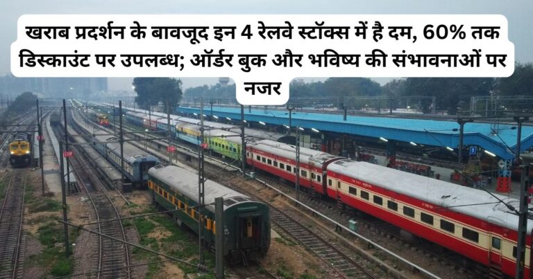 खराब प्रदर्शन के बावजूद इन 4 रेलवे स्टॉक्स में है दम, 60% तक डिस्काउंट पर उपलब्ध; ऑर्डर बुक और भविष्य की संभावनाओं पर नजर