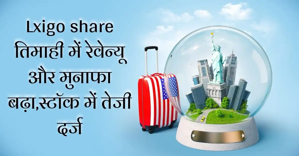 Lxigo share तिमाही में रेवेन्यू और मुनाफा बढ़ा,स्टॉक में तेजी दर्ज