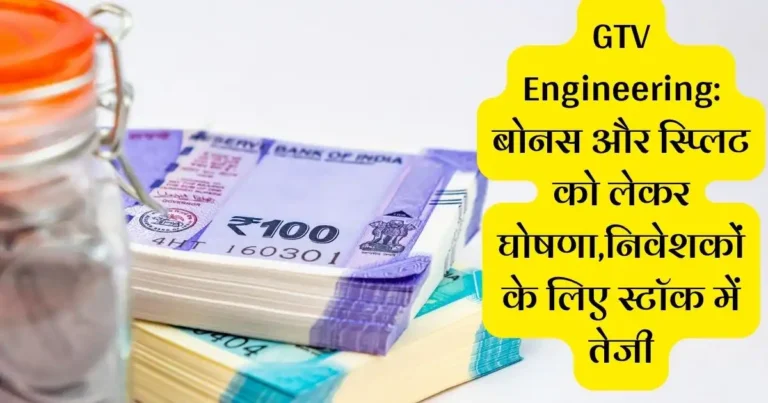 GTV Engineering: बोनस और स्प्लिट को लेकर घोषणा,निवेशकों के लिए स्टॉक में तेजी