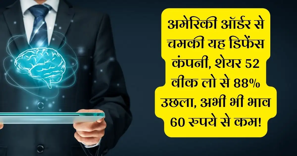 अमेरिकी ऑर्डर से चमकी यह डिफेंस कंपनी, शेयर 52 वीक लो से 88% उछला, अभी भी भाव 60 रुपये से कम!