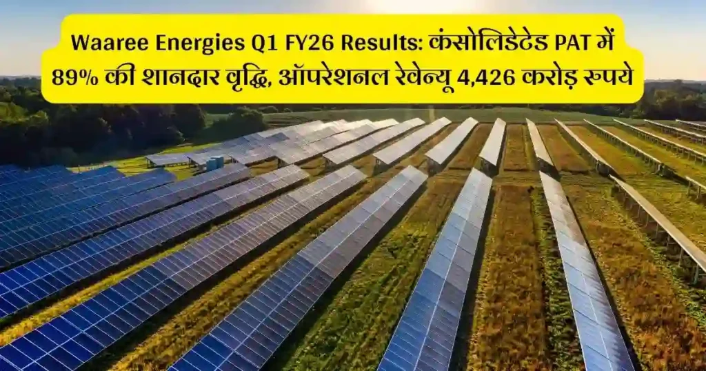Waaree Energies Q1 FY26 Results: कंसोलिडेटेड PAT में 89% की शानदार वृद्धि, ऑपरेशनल रेवेन्यू 4,426 करोड़ रुपये