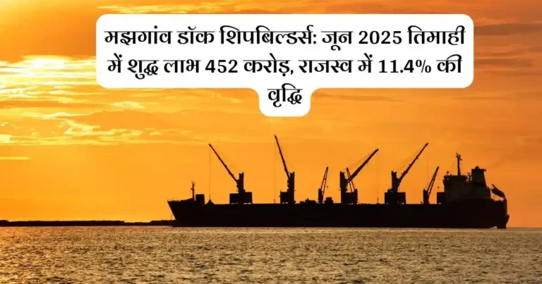 मझगांव डॉक शिपबिल्डर्स: जून 2025 तिमाही में शुद्ध लाभ 452 करोड़, राजस्व में 11.4% की वृद्धि