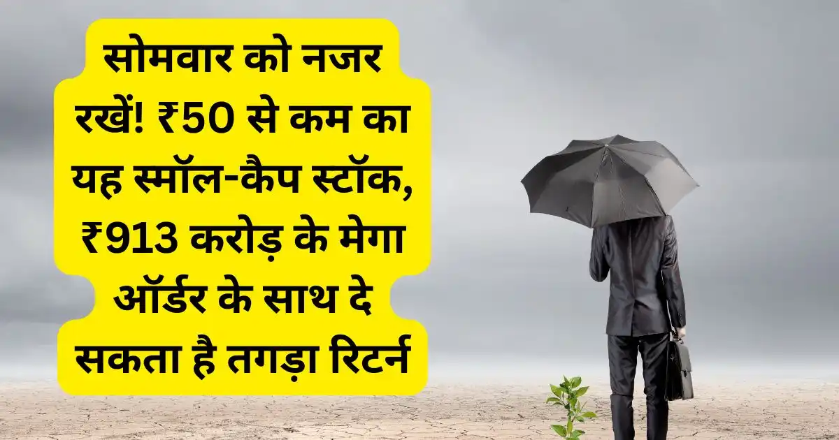 सोमवार को नजर रखें! ₹50 से कम का यह स्मॉल-कैप स्टॉक, ₹913 करोड़ के मेगा ऑर्डर के साथ दे सकता है तगड़ा रिटर्न